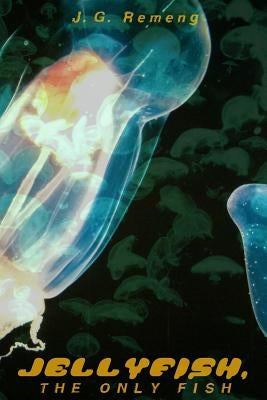 Jellyfish, the Only Fish by Remeng, J. G.