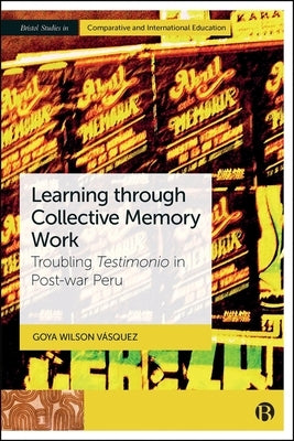 Learning Through Collective Memory Work: Troubling Testimonio in Post-War Peru by Wilson Vásquez, Goya