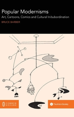 Popular Modernisms: Art, Cartoons, Comics and Cultural In/subordination by Barber, Bruce