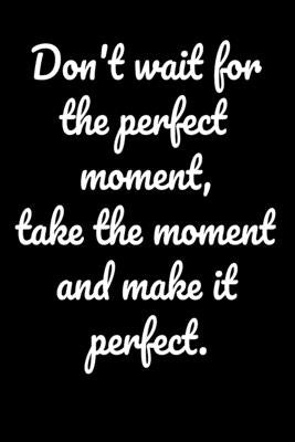Don't wait for the perfect moment, take the moment and make it perfect.: Notepads Office 110 pages (6 x 9) by Art, Mobook