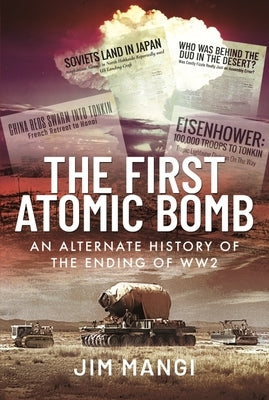 The First Atomic Bomb: An Alternate History of the Ending of Ww2 by Mangi, Jim