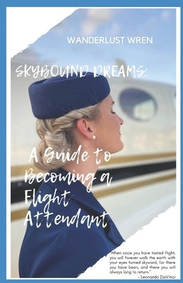 SkyBound Dreams: A Guide to Becoming a Flight Attendant by Wren, Wanderlust