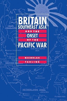 Britain, Southeast Asia and the Onset of the Pacific War by Tarling, Nicholas