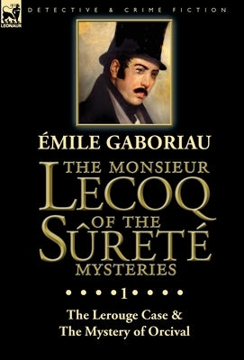 The Monsieur Lecoq of the Sûreté Mysteries: Volume 1-The Lerouge Case & The Mystery of Orcival by Gaboriau, Emile