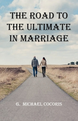 The Road To The Ultimate In Marriage by Cocoris, G. Michael