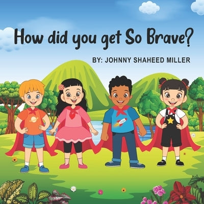 How did you get so Brave? by Miller, Johnny Shaheed