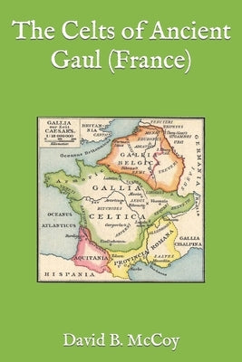 The Celts of Ancient Gaul (France) by McCoy, David B.