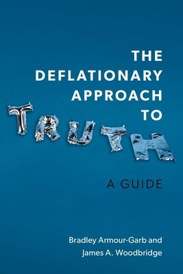The Deflationary Approach to Truth: A Guide by Armour-Garb, Bradley