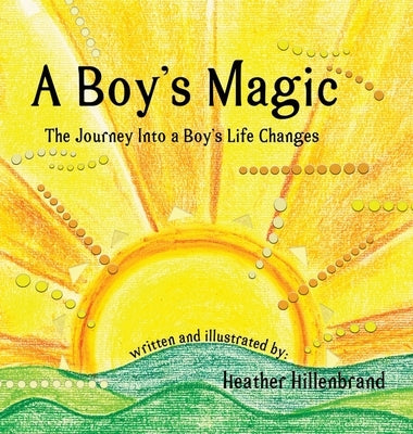 A Boy's Magic: The Journey Into A Boy's Life Changes by Hillenbrand, Heather