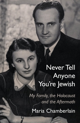 Never Tell Anyone You're Jewish: My Family, the Holocaust and the Aftermath by Chamberlain, Maria