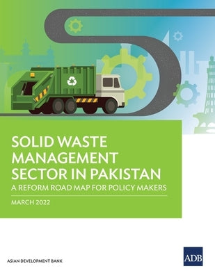 Solid Waste Management Sector in Pakistan: A Reform Road Map for Policy Makers by Asian Development Bank