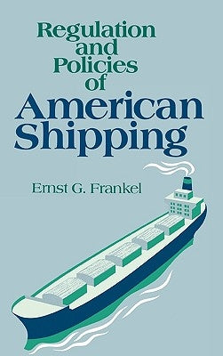 Regulation and Policies of American Shipping by Frankel, Ernst G.