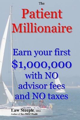 The Patient Millionaire: Earn your first $1,000,000 with NO advisor fees and NO taxes by Steeple Mba, Law