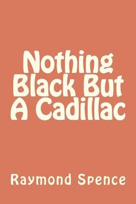Nothing Black But A Cadillac by Spence, Raymond