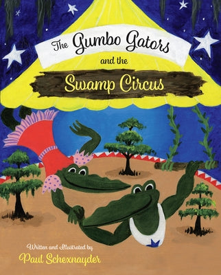 The Gumbo Gators and the Swamp Circus by Schexnayder, Paul