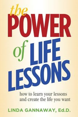 The Power of Life Lessons: How to Learn Your Lessons and Create the Life You Want by Gannaway, Linda