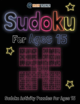 Sudoku For Ages 15 - Sudoku Activity Puzzles For Ages 15 by Brain Trainer