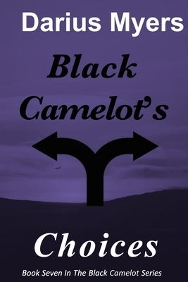 Black Camelot's Choices by Myers, Darius