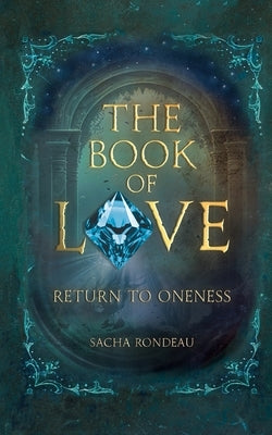 The Book of Love: Return to Oneness by Rondeau, Sacha