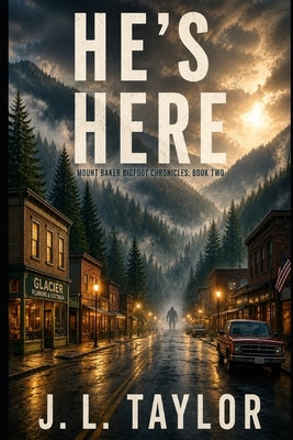 He's Here: Book Two of the Mount Baker Bigfoot Chronicles by Taylor, J. L.