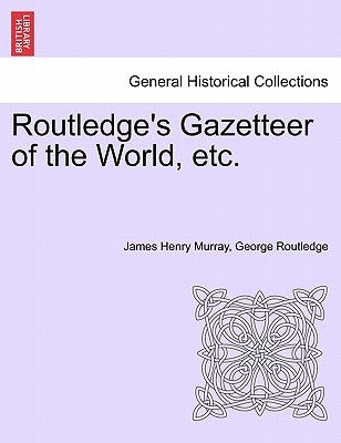 Routledge's Gazetteer of the World, Etc. by Murray, James Henry
