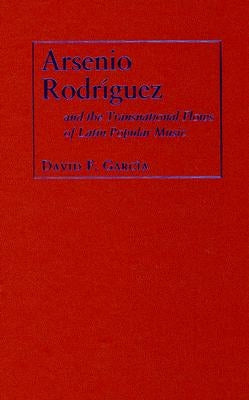 Arsenio Rodríguez and the Transnational Flows of Latin Popular Music by Garcia, David