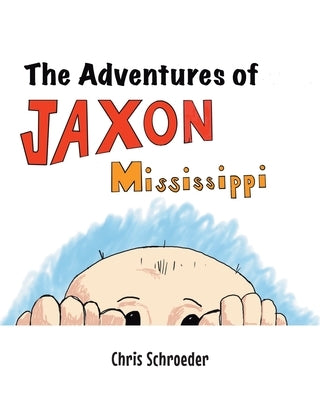 The Adventures of Jaxon Mississippi by Schroeder, Chris