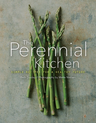 The Perennial Kitchen: Simple Recipes for a Healthy Future by Dooley, Beth