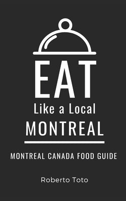 Eat Like a Local- Montreal: Montreal Canada Food Guide by Local, Eat Like a.