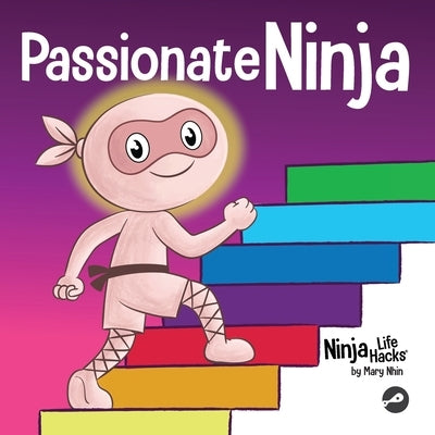 Passionate Ninja: A Book About Finding What Makes Your Heart Dance With Joy by Nhin, Mary
