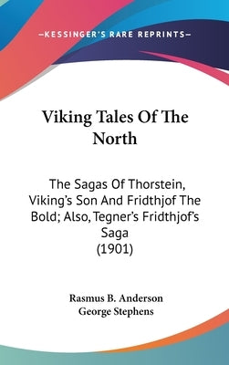 Viking Tales Of The North: The Sagas Of Thorstein, Viking's Son And Fridthjof The Bold; Also, Tegner's Fridthjof's Saga (1901) by Anderson, Rasmus B.