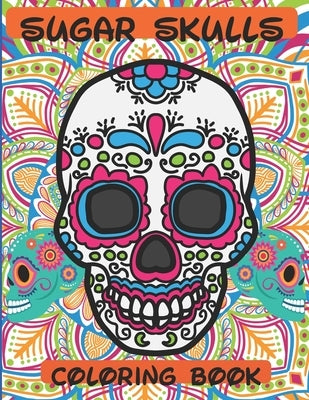 Sugar Skulls Coloring Book: 76 Designs to Immerse You in a Sugar World of Creativity and Life by Rivera, Raul Mendoza