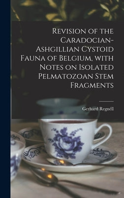 Revision of the Caradocian-Ashgillian Cystoid Fauna of Belgium, With Notes on Isolated Pelmatozoan Stem Fragments by Regnéll, Gerhard 1915-