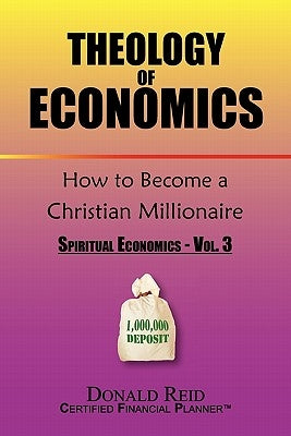 Theology of Economics: How to Become a Christian Millionaire by Reid, Donald