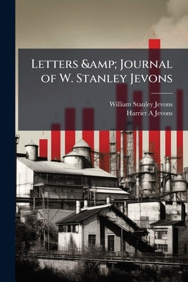 Letters & Journal of W. Stanley Jevons by Jevons, William Stanley