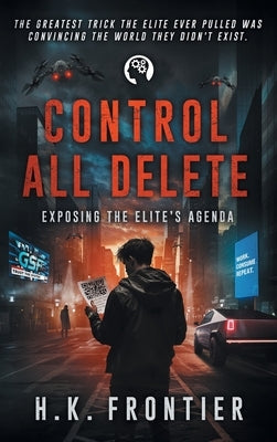 Control All Delete: Exposing the Elite's Agenda by Frontier, H. K.