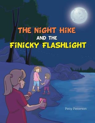 The Night Hike and the Finicky Flashlight by Patterson, Patty
