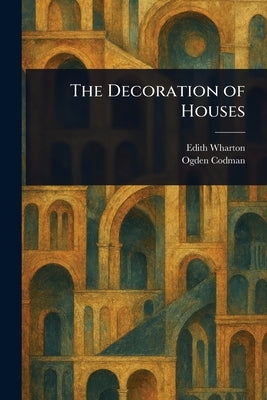 The Decoration of Houses by Wharton, Edith