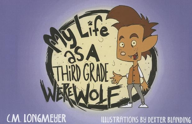 My Life as a Third Grade Werewolf by Longmeyer, C. M.