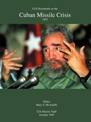 CIA Documents on the Cuban Missile Crisis 1962 by McAuliffe, Mary S.