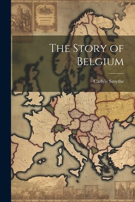 The Story of Belgium by Smythe, Carlyle