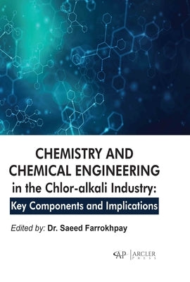 Chemistry and Chemical Engineering in the Chlor-Alkali Industry: Key Components and Implications by Farrokhpay, Saeed