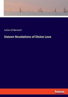 Sixteen Revelations of Divine Love by Of Norwich, Julian