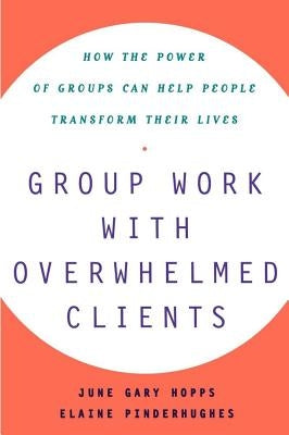 Group Work with Overwhelmed Clients: How the Power of Groups Can Help People Transform by Pinderhughes, Elaine