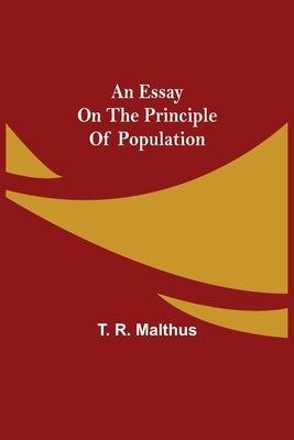 An Essay on the Principle of Population by R. Malthus, T.