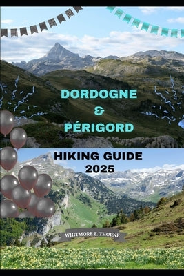 Dordogne & Périgord Hiking Guide 2025 by E. Thorne, Whitmore
