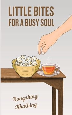 Little Bites for a Busy Soul by Khathing, Rungshing