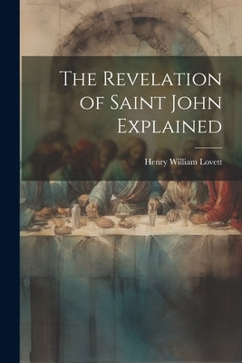 The Revelation of Saint John Explained by Lovett, Henry William