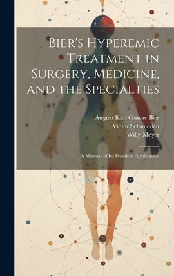 Bier's Hyperemic Treatment in Surgery, Medicine, and the Specialties: A Manual of Its Practical Application by Meyer, Willy