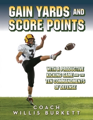 Gain Yards and Score Points with a Productive Kicking Game and The Ten Commandments of Defense by Burkett, Coach Willis